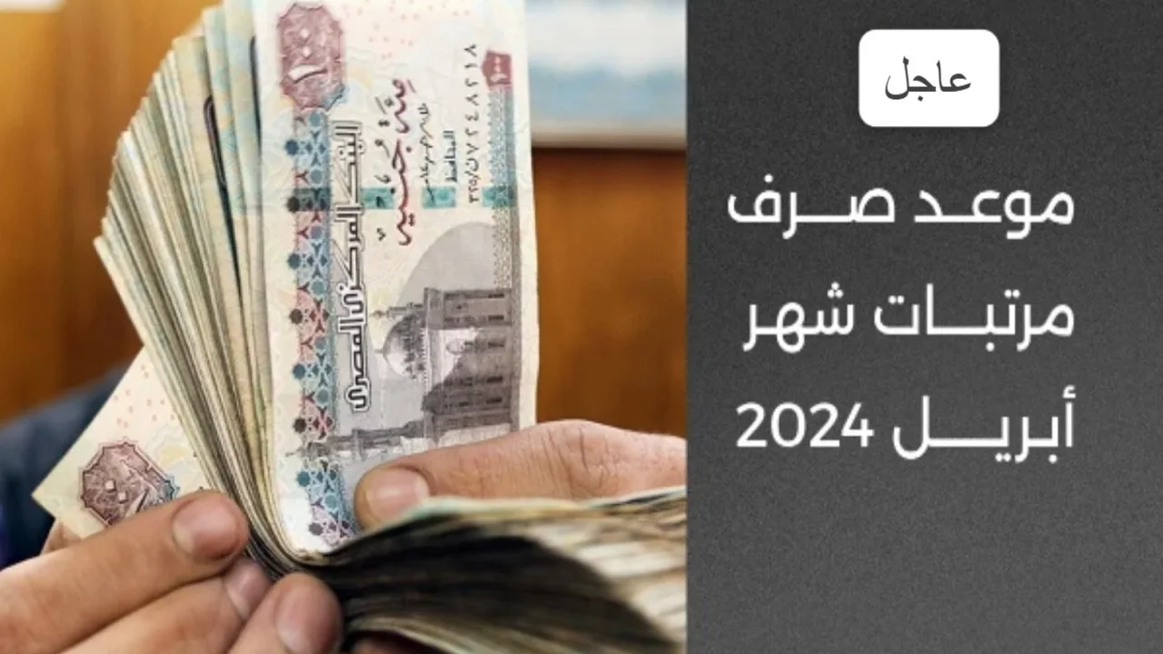 موعد صرف مرتبات شهر أبريل 2024