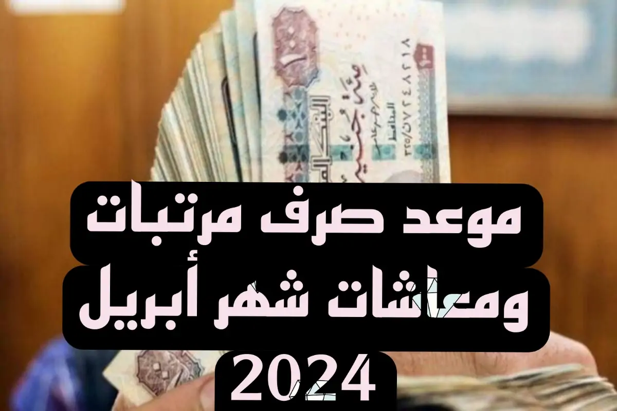 متى سيتم صرف مرتبات شهر ابريل 2024