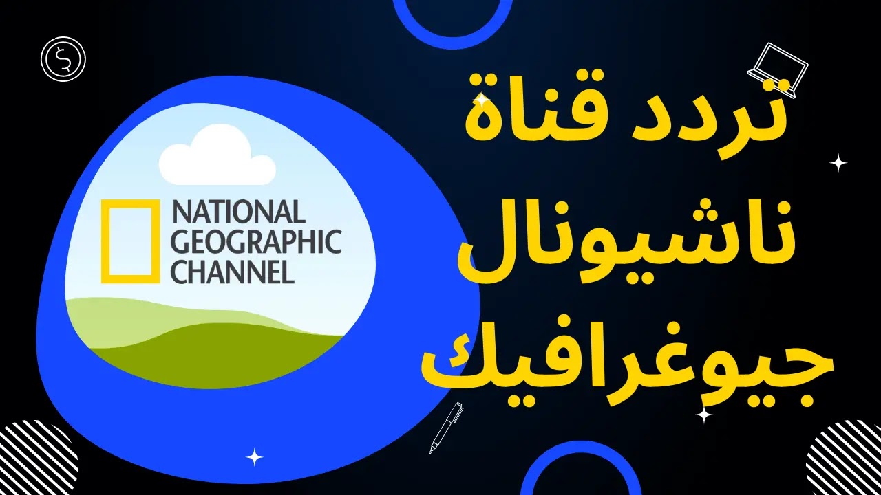 “يا بهجة الطبيعة وحلاوتها” .. تردد قناة ناشيونال جيوغرافيك الجديد وطريقة ضبطها بسهولة على التلفاز