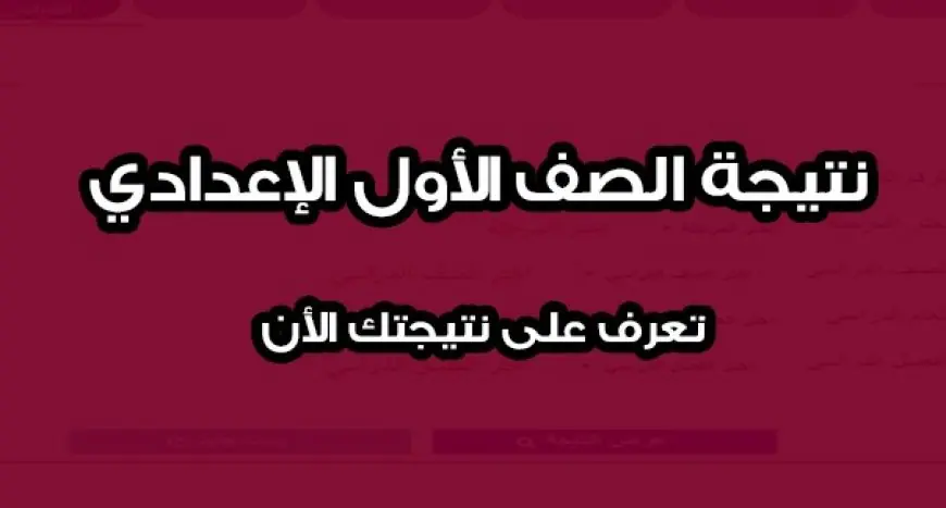 ظهرت حالًا عبر نتيجة نت .. خطوات الحصول على نتيجة الصف الأول الإعدادي 2024 الترم الثاني بالاسم