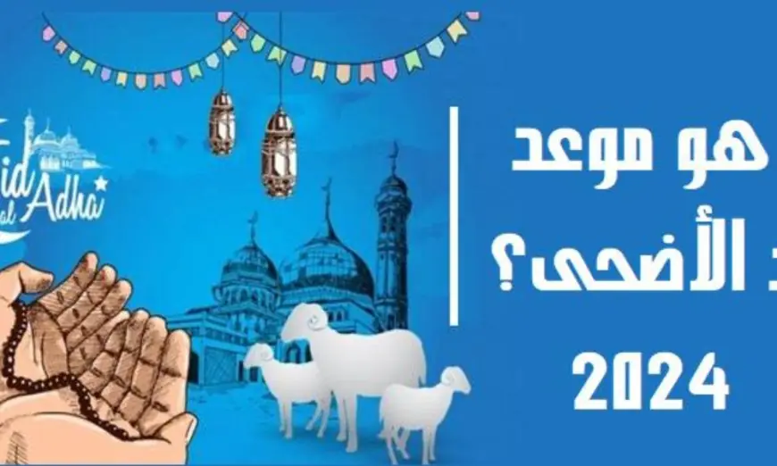 المعهد القومي للبحوث الفلكي يوضح بالتفصيل كم يوم باقي على عيد الأضحى